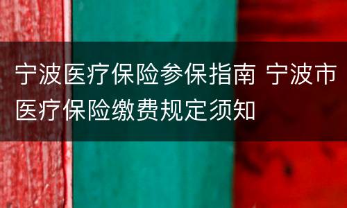 宁波医疗保险参保指南 宁波市医疗保险缴费规定须知