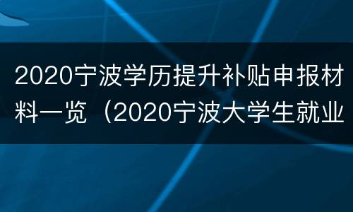 2020宁波学历提升补贴申报材料一览（2020宁波大学生就业补贴怎么申请）