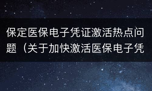 保定医保电子凭证激活热点问题（关于加快激活医保电子凭证的通知）