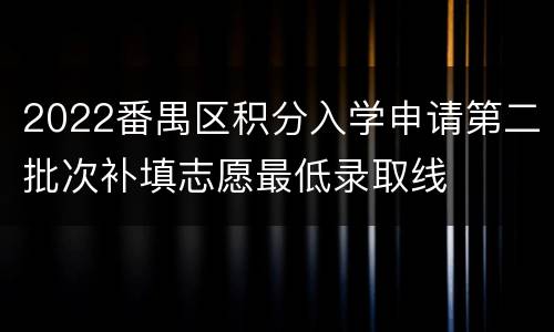 2022番禺区积分入学申请第二批次补填志愿最低录取线