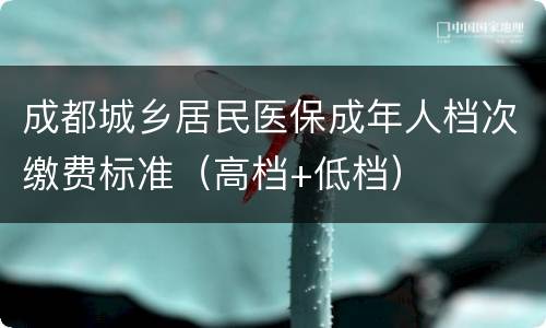 成都城乡居民医保成年人档次缴费标准（高档+低档）