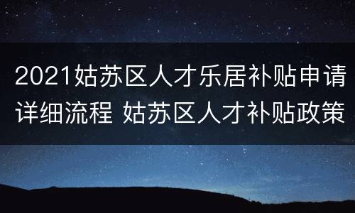 2021姑苏区人才乐居补贴申请详细流程 姑苏区人才补贴政策2020