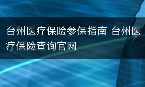 台州医疗保险参保指南 台州医疗保险查询官网