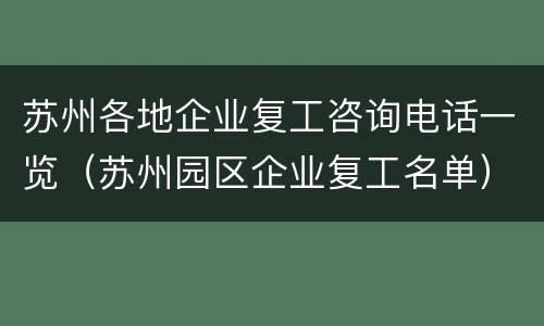 苏州各地企业复工咨询电话一览（苏州园区企业复工名单）