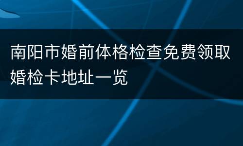 南阳市婚前体格检查免费领取婚检卡地址一览