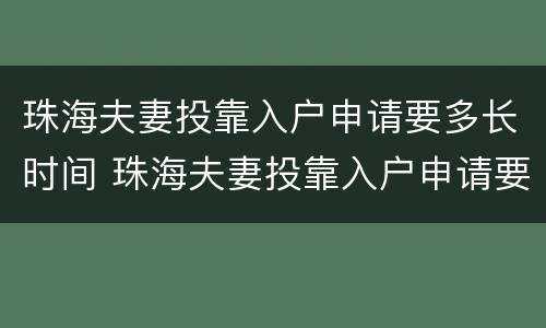 珠海夫妻投靠入户申请要多长时间 珠海夫妻投靠入户申请要多长时间出结果