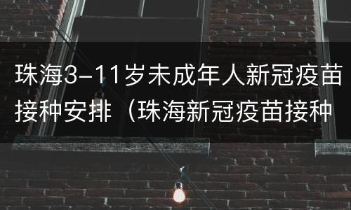 珠海3-11岁未成年人新冠疫苗接种安排（珠海新冠疫苗接种年龄）