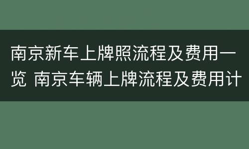南京新车上牌照流程及费用一览 南京车辆上牌流程及费用计算