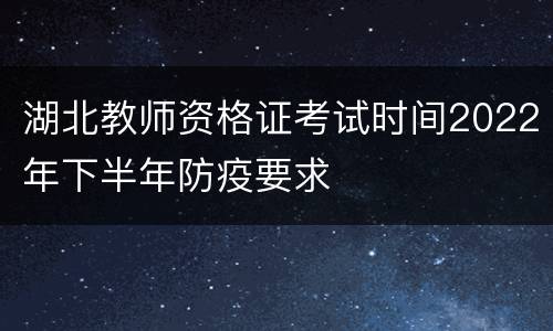 湖北教师资格证考试时间2022年下半年防疫要求