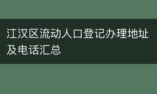 江汉区流动人口登记办理地址及电话汇总