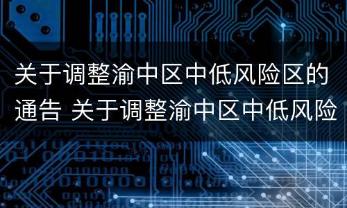 关于调整渝中区中低风险区的通告 关于调整渝中区中低风险区的通告通知