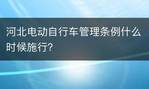 河北电动自行车管理条例什么时候施行？