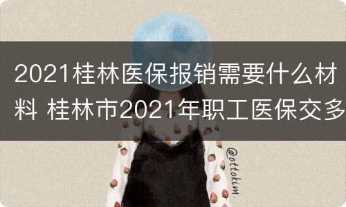 2021桂林医保报销需要什么材料 桂林市2021年职工医保交多少钱