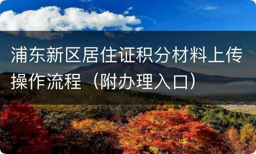 浦东新区居住证积分材料上传操作流程（附办理入口）