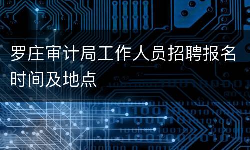罗庄审计局工作人员招聘报名时间及地点