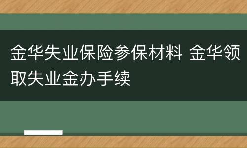 金华失业保险参保材料 金华领取失业金办手续