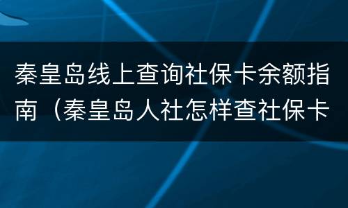秦皇岛线上查询社保卡余额指南（秦皇岛人社怎样查社保卡余额）