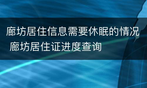 廊坊居住信息需要休眠的情况 廊坊居住证进度查询