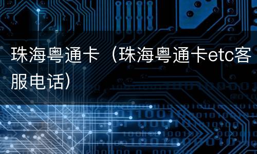 珠海粤通卡（珠海粤通卡etc客服电话）