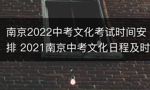 南京2022中考文化考试时间安排 2021南京中考文化日程及时间