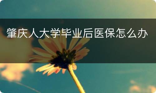 肇庆人大学毕业后医保怎么办