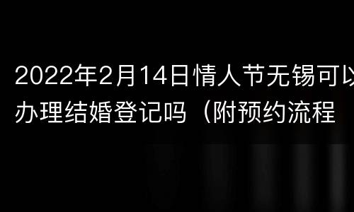 2022年2月14日情人节无锡可以办理结婚登记吗（附预约流程）
