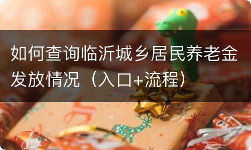 如何查询临沂城乡居民养老金发放情况（入口+流程）