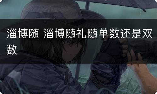 淄博随 淄博随礼随单数还是双数
