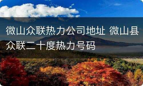 微山众联热力公司地址 微山县众联二十度热力号码