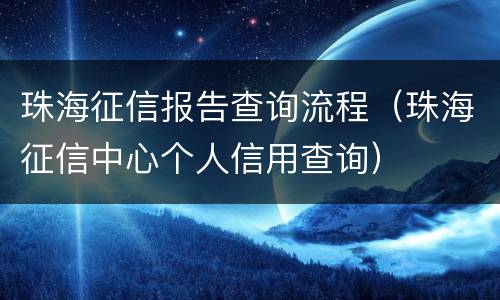 珠海征信报告查询流程（珠海征信中心个人信用查询）