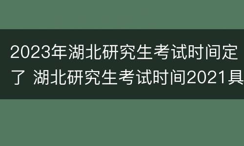2023年湖北研究生考试时间定了 湖北研究生考试时间2021具体时间