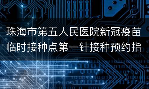 珠海市第五人民医院新冠疫苗临时接种点第一针接种预约指南