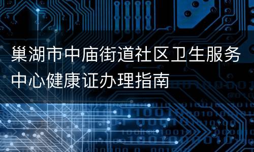 巢湖市中庙街道社区卫生服务中心健康证办理指南