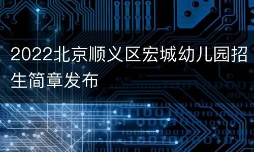 2022北京顺义区宏城幼儿园招生简章发布