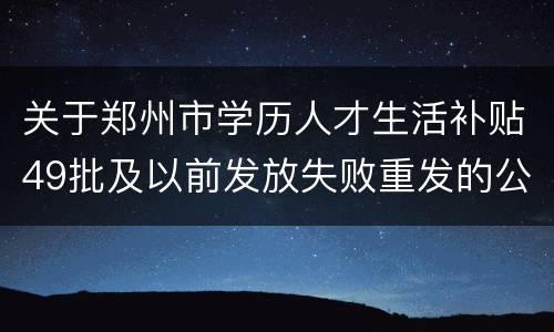 关于郑州市学历人才生活补贴49批及以前发放失败重发的公示