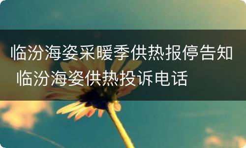 临汾海姿采暖季供热报停告知 临汾海姿供热投诉电话