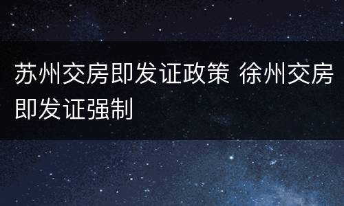 苏州交房即发证政策 徐州交房即发证强制