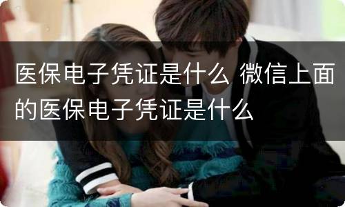 医保电子凭证是什么 微信上面的医保电子凭证是什么