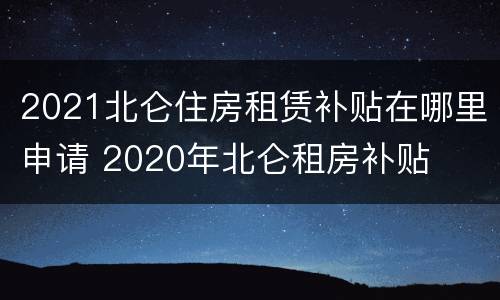 2021北仑住房租赁补贴在哪里申请 2020年北仑租房补贴