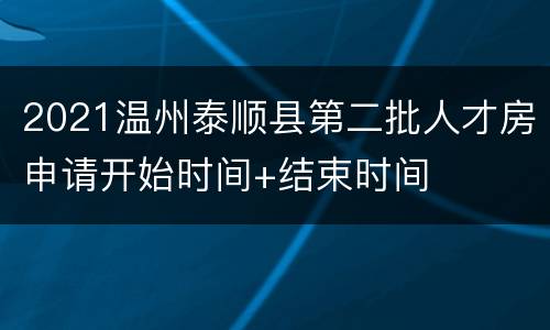 2021温州泰顺县第二批人才房申请开始时间+结束时间