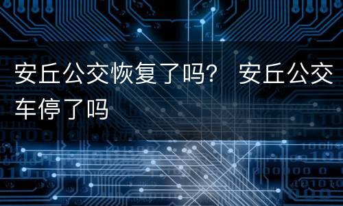 安丘公交恢复了吗？ 安丘公交车停了吗