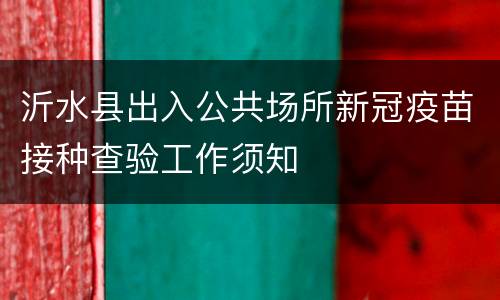 沂水县出入公共场所新冠疫苗接种查验工作须知