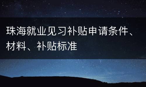 珠海就业见习补贴申请条件、材料、补贴标准