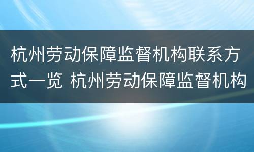 杭州劳动保障监督机构联系方式一览 杭州劳动保障监督机构联系方式一览表查询