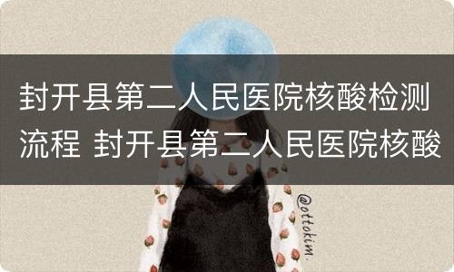 封开县第二人民医院核酸检测流程 封开县第二人民医院核酸检测流程图