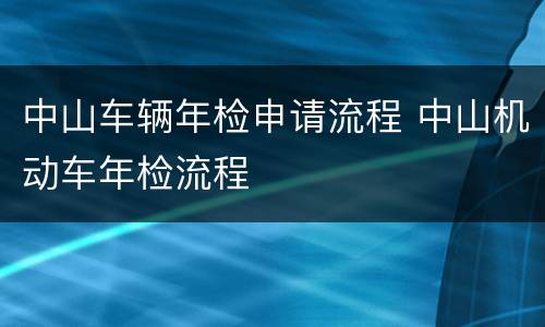 中山车辆年检申请流程 中山机动车年检流程