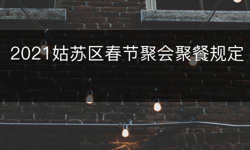 2021姑苏区春节聚会聚餐规定