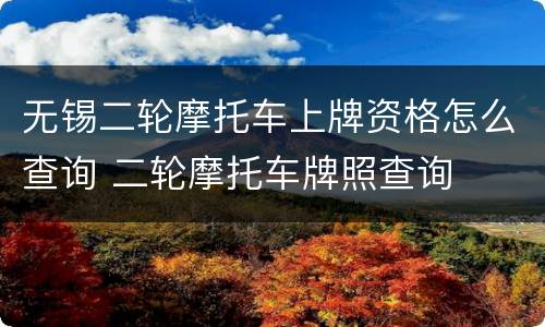 无锡二轮摩托车上牌资格怎么查询 二轮摩托车牌照查询