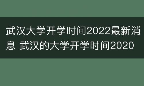 武汉大学开学时间2022最新消息 武汉的大学开学时间2020