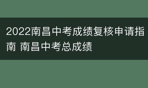2022南昌中考成绩复核申请指南 南昌中考总成绩